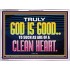 TRULY GOD IS GOOD TO THOSE WITH CLEAN HEART  Scriptural Portrait Acrylic Frame  GWAMBASSADOR10510  "48x32"