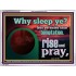 WHY SLEEP YE RISE AND PRAY  Unique Scriptural Acrylic Frame  GWAMBASSADOR10530  "48x32"