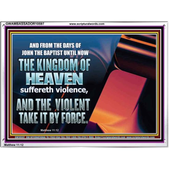 THE KINGDOM OF HEAVEN SUFFERETH VIOLENCE AND THE VIOLENT TAKE IT BY FORCE  Christian Quote Acrylic Frame  GWAMBASSADOR10597  