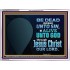 BE ALIVE UNTO TO GOD THROUGH JESUS CHRIST OUR LORD  Bible Verses Acrylic Frame Art  GWAMBASSADOR10627B  "48x32"