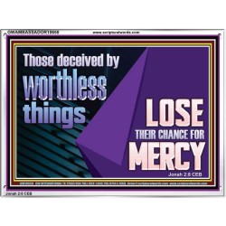 THOSE DECEIVED BY WORTHLESS THINGS LOSE THEIR CHANCE FOR MERCY  Church Picture  GWAMBASSADOR10650  "48x32"