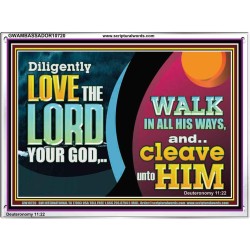 DILIGENTLY LOVE THE LORD WALK IN ALL HIS WAYS  Unique Scriptural Acrylic Frame  GWAMBASSADOR10720  "48x32"