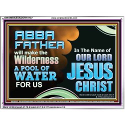 ABBA FATHER WILL MAKE OUR WILDERNESS A POOL OF WATER  Christian Acrylic Frame Art  GWAMBASSADOR10737  "48x32"