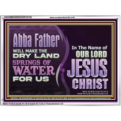 ABBA FATHER WILL MAKE OUR DRY LAND SPRINGS OF WATER  Christian Acrylic Frame Art  GWAMBASSADOR10738  "48x32"
