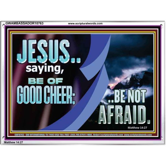 BE OF GOOD CHEER BE NOT AFRAID  Contemporary Christian Wall Art  GWAMBASSADOR10763  