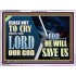 CEASE NOT TO CRY UNTO THE LORD OUR GOD FOR HE WILL SAVE US  Scripture Art Acrylic Frame  GWAMBASSADOR10768  "48x32"