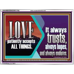 LOVE PATIENTLY ACCEPTS ALL THINGS. IT ALWAYS TRUST HOPE AND ENDURES  Unique Scriptural Acrylic Frame  GWAMBASSADOR11762  "48x32"