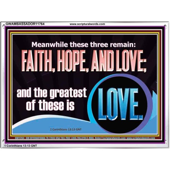 THESE THREE REMAIN FAITH HOPE AND LOVE BUT THE GREATEST IS LOVE  Ultimate Power Acrylic Frame  GWAMBASSADOR11764  