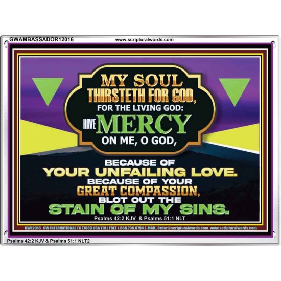 MY SOUL THIRSTETH FOR GOD THE LIVING GOD HAVE MERCY ON ME  Sanctuary Wall Acrylic Frame  GWAMBASSADOR12016  