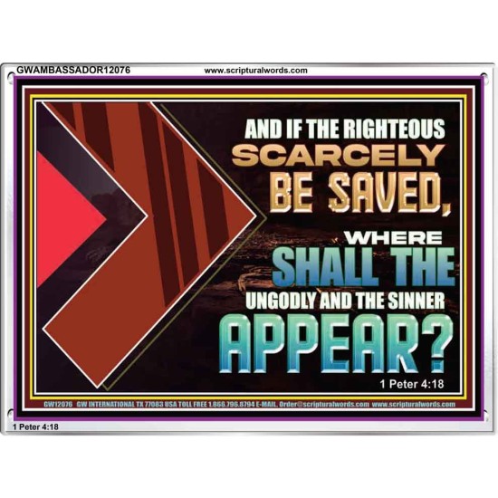 IF THE RIGHTEOUS SCARCELY BE SAVED WHERE SHALL THE UNGODLY AND THE SINNER APPEAR  Bible Verses Acrylic Frame   GWAMBASSADOR12076  