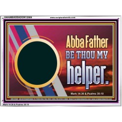 ABBA FATHER BE THOU MY HELPER  Glass Acrylic Frame Scripture Art  GWAMBASSADOR12089  "48x32"