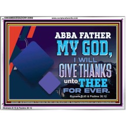ABBA FATHER MY GOD I WILL GIVE THANKS UNTO THEE FOR EVER  Scripture Art Prints  GWAMBASSADOR12090  "48x32"