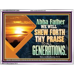 ABBA FATHER WE WILL SHEW FORTH THY PRAISE TO ALL GENERATIONS  Bible Verse Acrylic Frame  GWAMBASSADOR12093  "48x32"