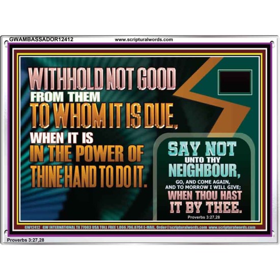 WITHHOLD NOT GOOD WHEN IT IS IN THE POWER OF THINE HAND TO DO IT  Ultimate Power Acrylic Frame  GWAMBASSADOR12412  