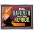 BE BAPTIZETH WITH THE HOLY GHOST  Sanctuary Wall Picture Acrylic Frame  GWAMBASSADOR12992  "48x32"