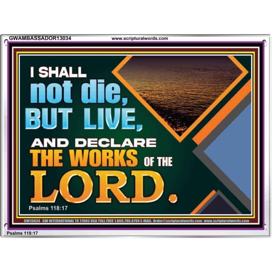 I SHALL NOT DIE BUT LIVE AND DECLARE THE WORKS OF THE LORD  Eternal Power Acrylic Frame  GWAMBASSADOR13034  