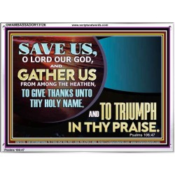 DELIVER US O LORD THAT WE MAY GIVE THANKS TO YOUR HOLY NAME AND GLORY IN PRAISING YOU  Bible Scriptures on Love Acrylic Frame  GWAMBASSADOR13126  "48x32"