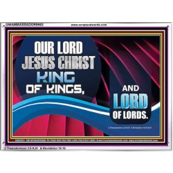 OUR LORD JESUS CHRIST KING OF KINGS, AND LORD OF LORDS.  Encouraging Bible Verse Acrylic Frame  GWAMBASSADOR9953  "48x32"