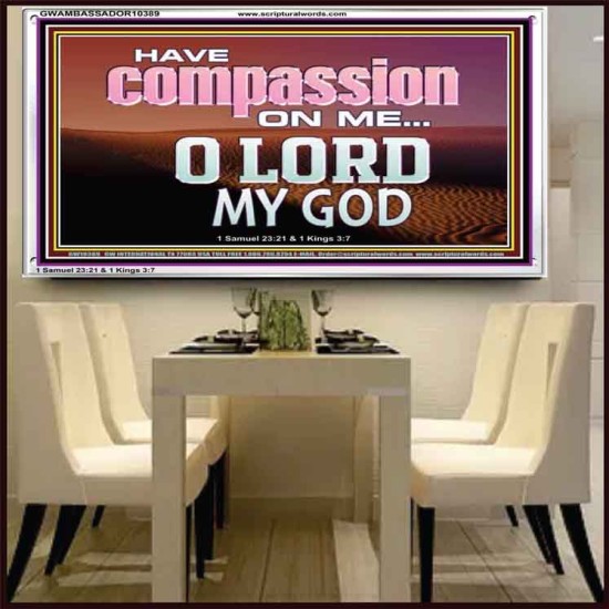 HAVE COMPASSION ON ME O LORD MY GOD  Ultimate Inspirational Wall Art Acrylic Frame  GWAMBASSADOR10389  