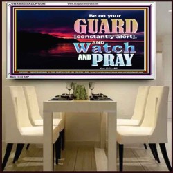 BE ON YOUR GUARD CONSTANTLY IN WATCH AND PRAYERS  Righteous Living Christian Acrylic Frame  GWAMBASSADOR10393  "48x32"