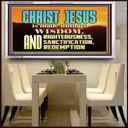 CHRIST JESUS OUR WISDOM, RIGHTEOUSNESS, SANCTIFICATION AND OUR REDEMPTION  Encouraging Bible Verse Acrylic Frame  GWAMBASSADOR10457  "48x32"