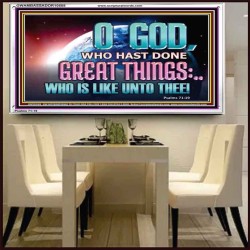 O GOD WHO HAS DONE GREAT THINGS  Scripture Art Acrylic Frame  GWAMBASSADOR10508  "48x32"