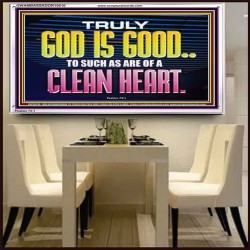 TRULY GOD IS GOOD TO THOSE WITH CLEAN HEART  Scriptural Portrait Acrylic Frame  GWAMBASSADOR10510  "48x32"