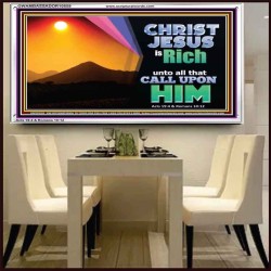 CHRIST JESUS IS RICH TO ALL THAT CALL UPON HIM  Scripture Art Prints Acrylic Frame  GWAMBASSADOR10559  "48x32"