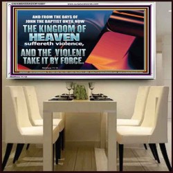 THE KINGDOM OF HEAVEN SUFFERETH VIOLENCE AND THE VIOLENT TAKE IT BY FORCE  Christian Quote Acrylic Frame  GWAMBASSADOR10597  "48x32"