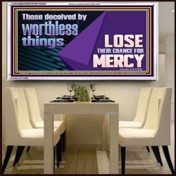 THOSE DECEIVED BY WORTHLESS THINGS LOSE THEIR CHANCE FOR MERCY  Church Picture  GWAMBASSADOR10650  "48x32"