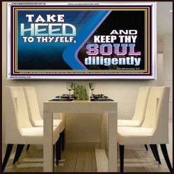 TAKE HEED TO THYSELF AND KEEP THY SOUL DILIGENTLY  Sanctuary Wall Acrylic Frame  GWAMBASSADOR10718  "48x32"