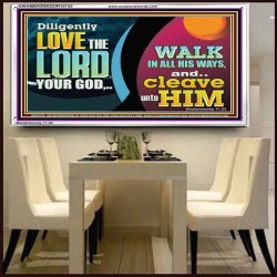 DILIGENTLY LOVE THE LORD WALK IN ALL HIS WAYS  Unique Scriptural Acrylic Frame  GWAMBASSADOR10720  "48x32"