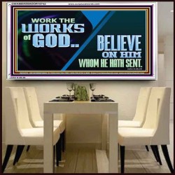 WORK THE WORKS OF GOD BELIEVE ON HIM WHOM HE HATH SENT  Scriptural Verse Acrylic Frame   GWAMBASSADOR10742  "48x32"
