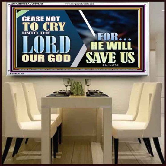 CEASE NOT TO CRY UNTO THE LORD OUR GOD FOR HE WILL SAVE US  Scripture Art Acrylic Frame  GWAMBASSADOR10768  