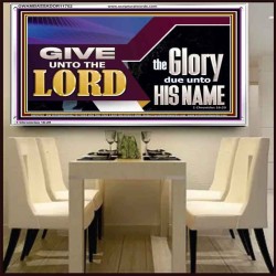 GIVE UNTO THE LORD GLORY DUE UNTO HIS NAME  Ultimate Inspirational Wall Art Acrylic Frame  GWAMBASSADOR11752  "48x32"