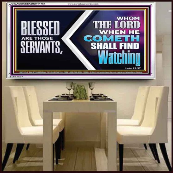 SERVANTS WHOM THE LORD WHEN HE COMETH SHALL FIND WATCHING  Unique Power Bible Acrylic Frame  GWAMBASSADOR11754  