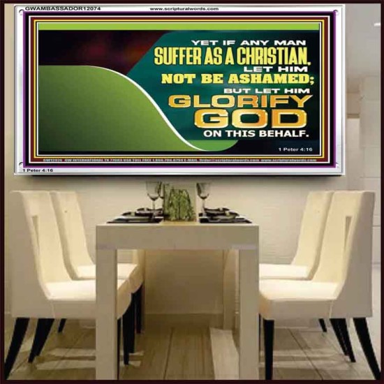 IF ANY MAN SUFFER AS A CHRISTIAN LET HIM NOT BE ASHAMED  Christian Wall Décor Acrylic Frame  GWAMBASSADOR12074  