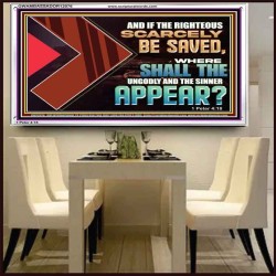IF THE RIGHTEOUS SCARCELY BE SAVED WHERE SHALL THE UNGODLY AND THE SINNER APPEAR  Bible Verses Acrylic Frame   GWAMBASSADOR12076  "48x32"