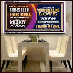 MY SOUL THIRSTETH FOR GOD THE LIVING GOD HAVE MERCY ON ME  Custom Christian Artwork Acrylic Frame  GWAMBASSADOR12135  "48x32"