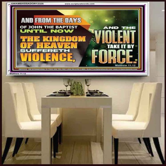 THE KINGDOM OF HEAVEN SUFFERETH VIOLENCE AND THE VIOLENT TAKE IT BY FORCE  Eternal Power Acrylic Frame  GWAMBASSADOR12325  