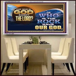 FOR WHO IS GOD EXCEPT THE LORD WHO IS THE ROCK SAVE OUR GOD  Ultimate Inspirational Wall Art Acrylic Frame  GWAMBASSADOR12368  "48x32"