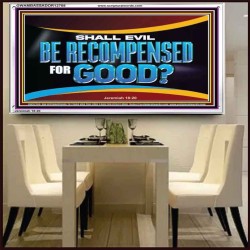 SHALL EVIL BE RECOMPENSED FOR GOOD  Scripture Acrylic Frame Signs  GWAMBASSADOR12708  "48x32"
