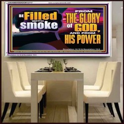 BE FILLED WITH SMOKE FROM THE GLORY OF GOD AND FROM HIS POWER  Christian Quote Acrylic Frame  GWAMBASSADOR12717  "48x32"