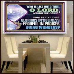 WHO IS LIKE THEE GLORIOUS IN HOLINESS  Scripture Art Acrylic Frame  GWAMBASSADOR12742  "48x32"