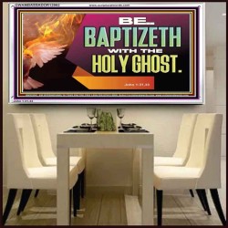 BE BAPTIZETH WITH THE HOLY GHOST  Sanctuary Wall Picture Acrylic Frame  GWAMBASSADOR12992  "48x32"