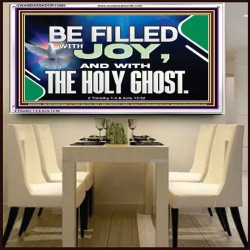 BE FILLED WITH JOY AND WITH THE HOLY GHOST  Ultimate Power Acrylic Frame  GWAMBASSADOR13060  "48x32"