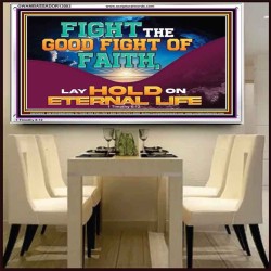 FIGHT THE GOOD FIGHT OF FAITH LAY HOLD ON ETERNAL LIFE  Sanctuary Wall Acrylic Frame  GWAMBASSADOR13083  "48x32"