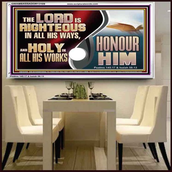 THE LORD IS RIGHTEOUS IN ALL HIS WAYS AND HOLY IN ALL HIS WORKS HONOUR HIM  Scripture Art Prints Acrylic Frame  GWAMBASSADOR13109  