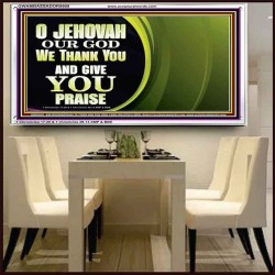 JEHOVAH OUR GOD WE THANK YOU AND GIVE YOU PRAISE  Unique Bible Verse Acrylic Frame  GWAMBASSADOR9909  "48x32"