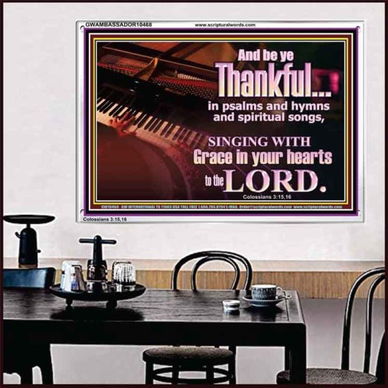 BE THANKFUL IN PSALMS AND HYMNS AND SPIRITUAL SONGS  Scripture Art Prints Acrylic Frame  GWAMBASSADOR10468  